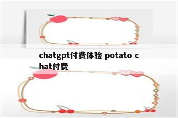 chatgpt付费体验 potato chat付费