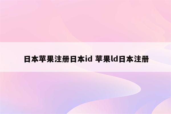 日本苹果注册日本id 苹果ld日本注册