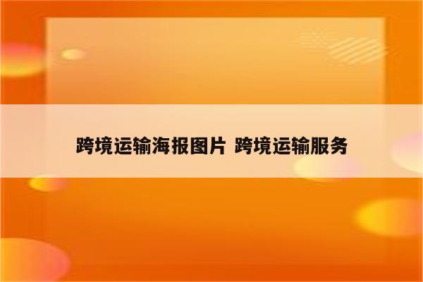 跨境运输海报图片 跨境运输服务