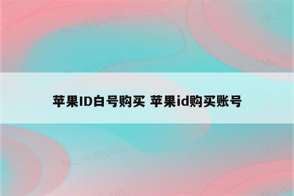 苹果ID白号购买 苹果id购买账号