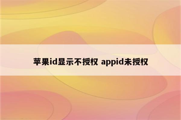 苹果id显示不授权 appid未授权