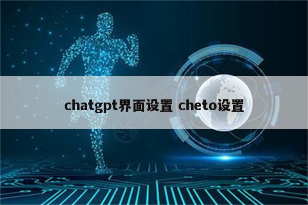 chatgpt界面设置 cheto设置