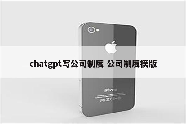 chatgpt写公司制度 公司制度模版