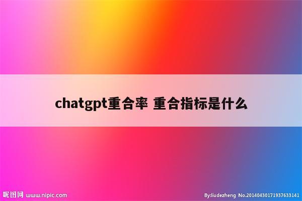 chatgpt重合率 重合指标是什么