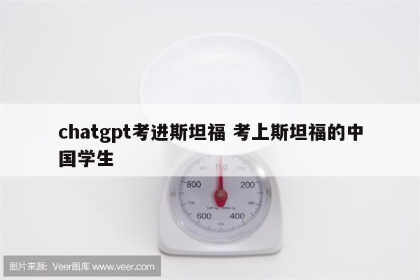 chatgpt考进斯坦福 考上斯坦福的中国学生