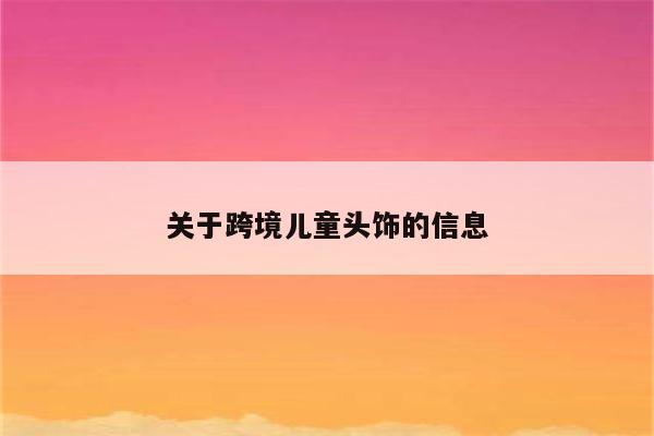 关于跨境儿童头饰的信息