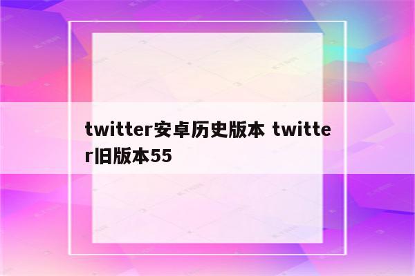 twitter安卓历史版本 twitter旧版本55