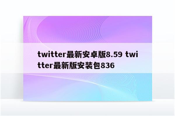 twitter最新安卓版8.59 twitter最新版安装包836