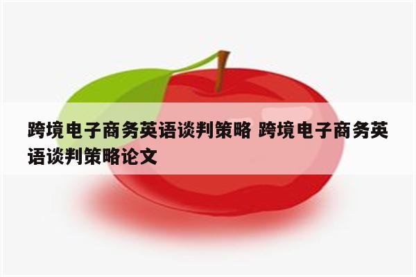 跨境电子商务英语谈判策略 跨境电子商务英语谈判策略论文