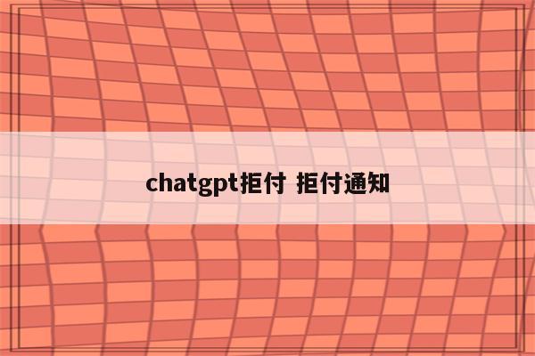 chatgpt拒付 拒付通知