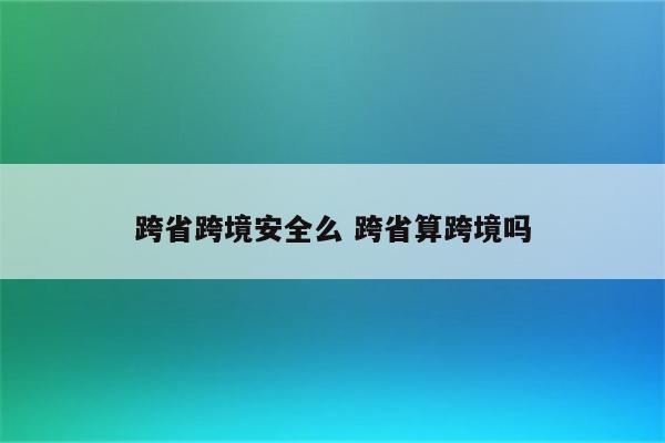 跨省跨境安全么 跨省算跨境吗