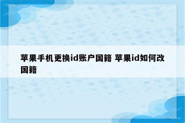 苹果手机更换id账户国籍 苹果id如何改国籍