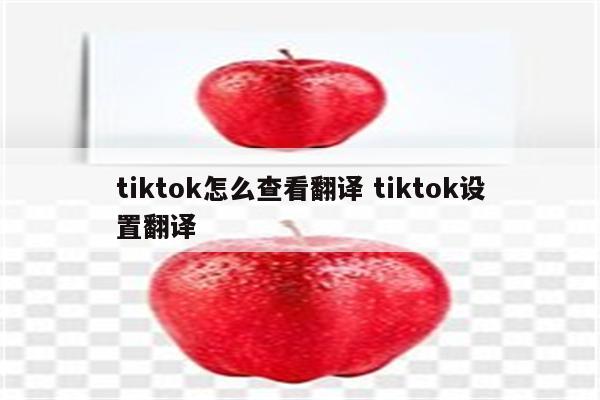 tiktok怎么查看翻译 tiktok设置翻译