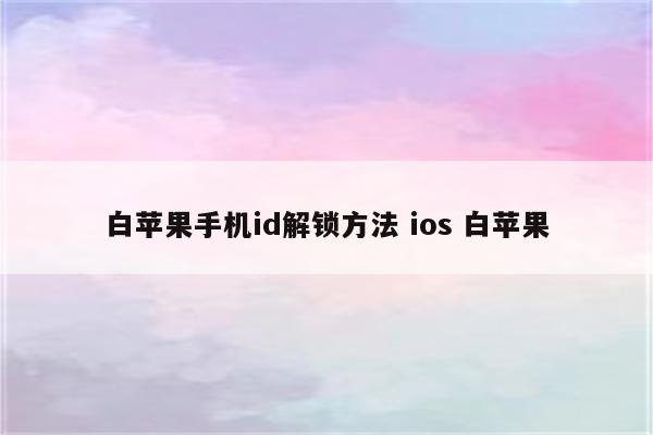 白苹果手机id解锁方法 ios 白苹果