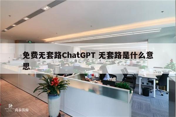免费无套路ChatGPT 无套路是什么意思
