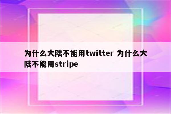 为什么大陆不能用twitter 为什么大陆不能用stripe