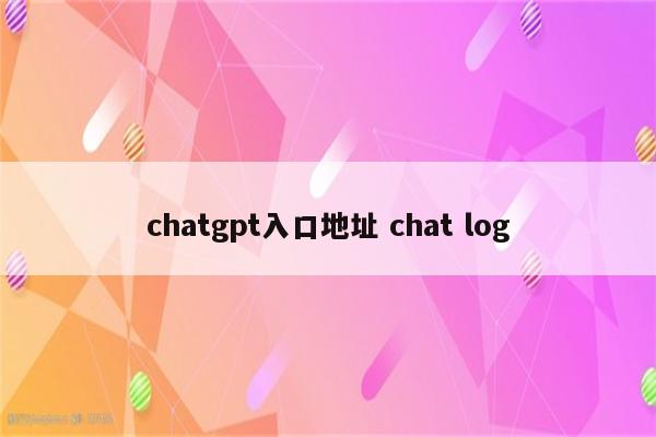 chatgpt入口地址 chat log