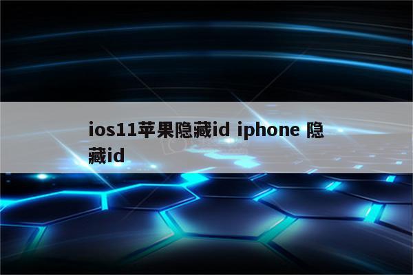 ios11苹果隐藏id iphone 隐藏id