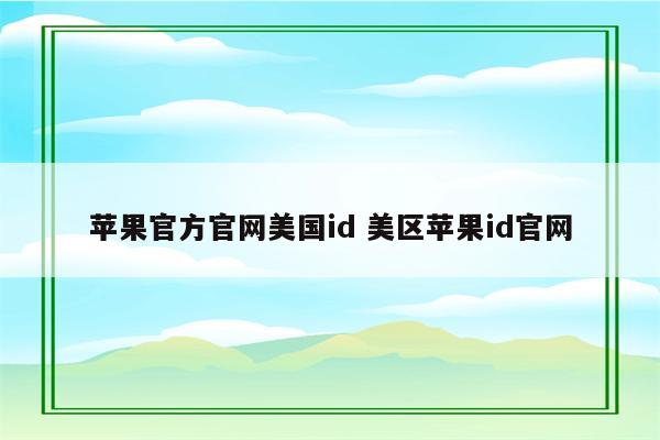 苹果官方官网美国id 美区苹果id官网