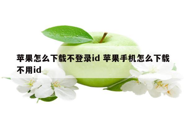 苹果怎么下载不登录id 苹果手机怎么下载不用id