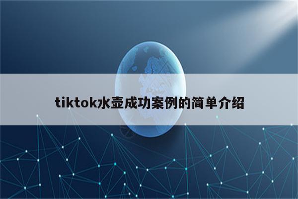 tiktok水壶成功案例的简单介绍