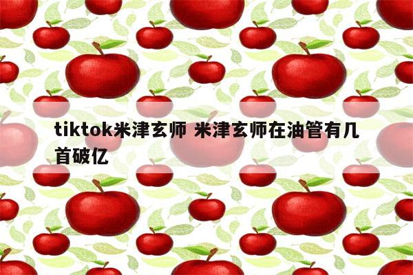 tiktok米津玄师 米津玄师在油管有几首破亿