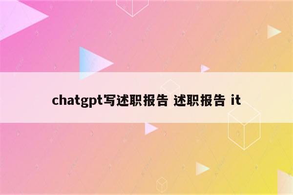 chatgpt写述职报告 述职报告 it