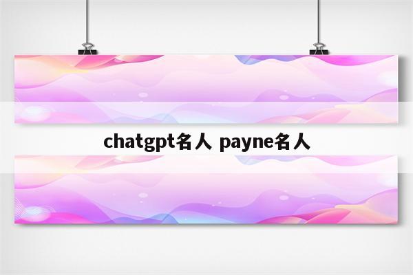 chatgpt名人 payne名人