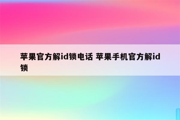 苹果官方解id锁电话 苹果手机官方解id锁