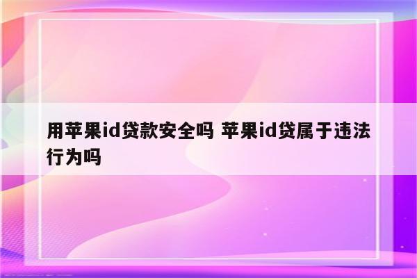 用苹果id贷款安全吗 苹果id贷属于违法行为吗