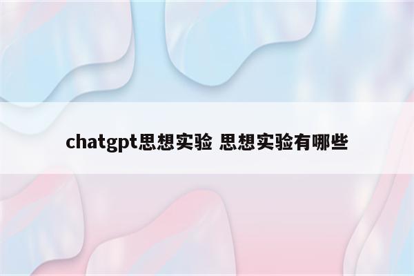 chatgpt思想实验 思想实验有哪些