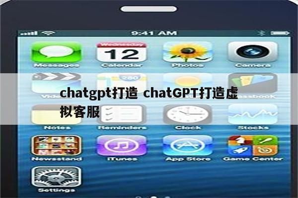 chatgpt打造 chatGPT打造虚拟客服