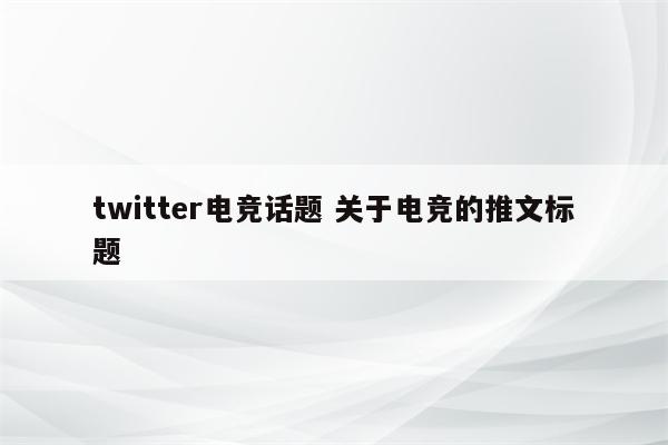 twitter电竞话题 关于电竞的推文标题