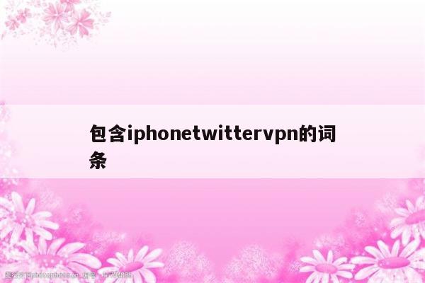 包含iphonetwittervpn的词条