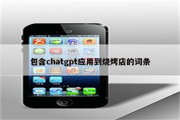 包含chatgpt应用到烧烤店的词条