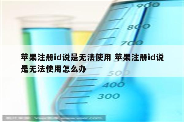 苹果注册id说是无法使用 苹果注册id说是无法使用怎么办