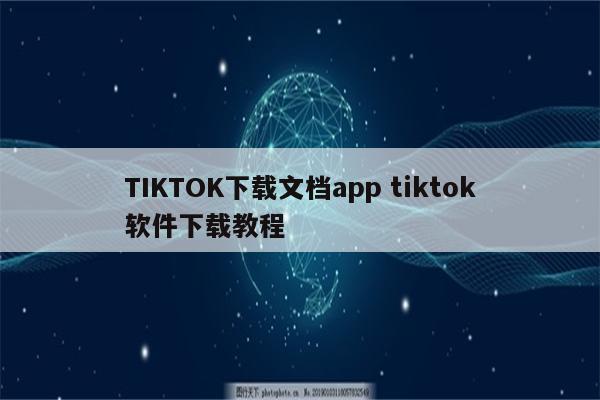 TIKTOK下载文档app tiktok软件下载教程