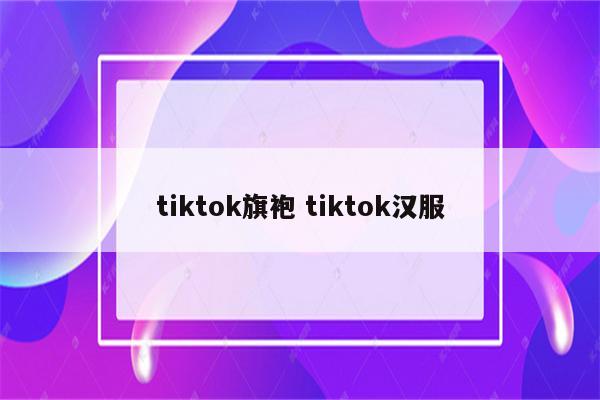 tiktok旗袍 tiktok汉服