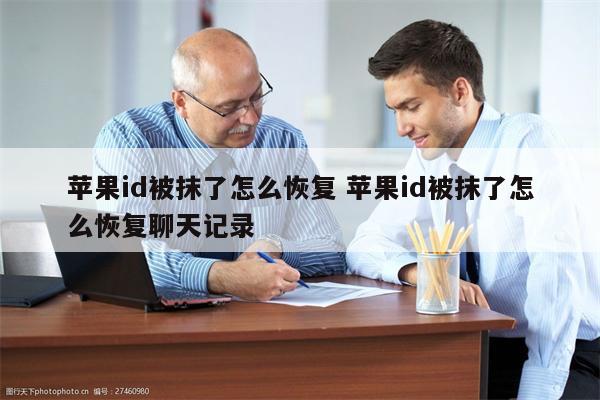 苹果id被抹了怎么恢复 苹果id被抹了怎么恢复聊天记录