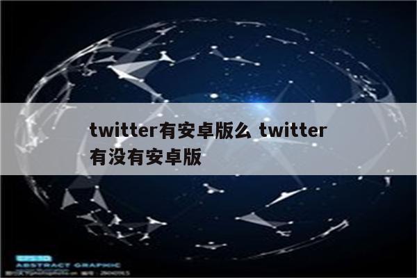 twitter有安卓版么 twitter有没有安卓版