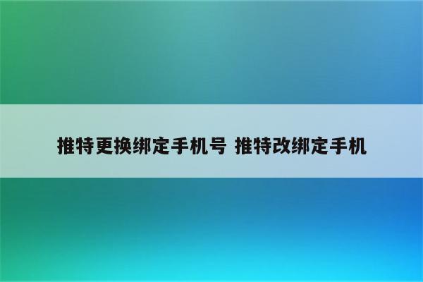 推特更换绑定手机号 推特改绑定手机