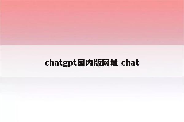 chatgpt国内版网址 chat