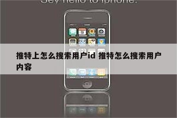 推特上怎么搜索用户id 推特怎么搜索用户内容