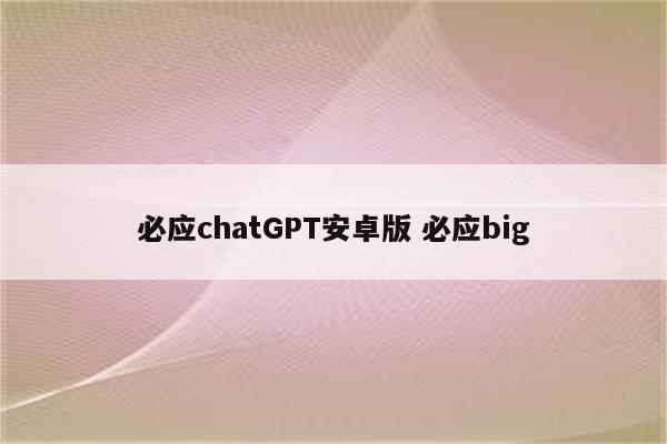 必应chatGPT安卓版 必应big