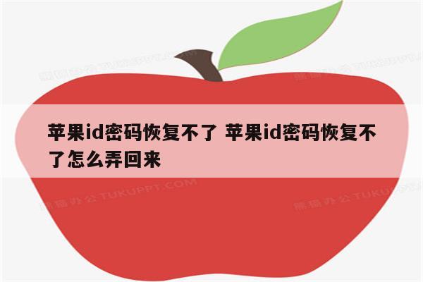 苹果id密码恢复不了 苹果id密码恢复不了怎么弄回来