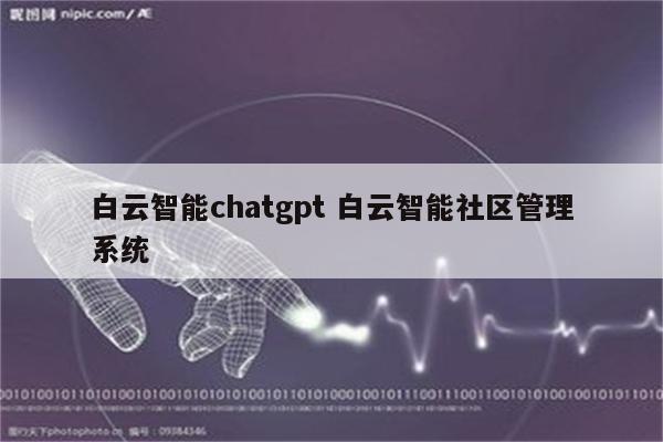 白云智能chatgpt 白云智能社区管理系统