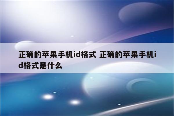 正确的苹果手机id格式 正确的苹果手机id格式是什么