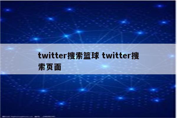 twitter搜索篮球 twitter搜索页面