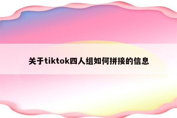 关于tiktok四人组如何拼接的信息