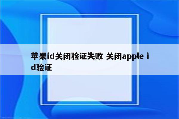 苹果id关闭验证失败 关闭apple id验证